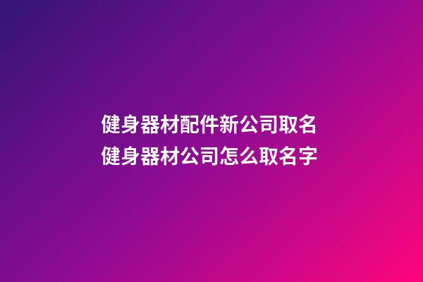 健身器材配件新公司取名 健身器材公司怎么取名字-第1张-公司起名-玄机派